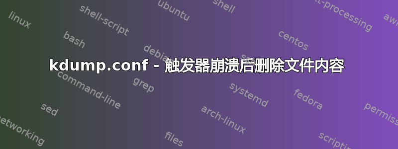 kdump.conf - 触发器崩溃后删除文件内容