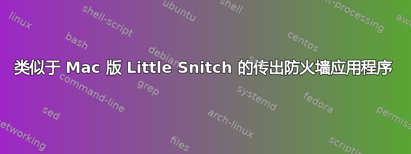 类似于 Mac 版 Little Snitch 的传出防火墙应用程序