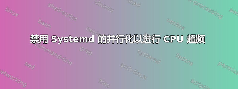 禁用 Systemd 的并行化以进行 CPU 超频