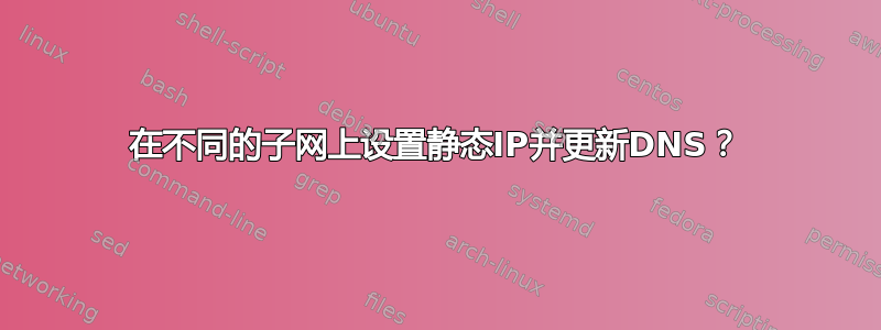 在不同的子网上设置静态IP并更新DNS？