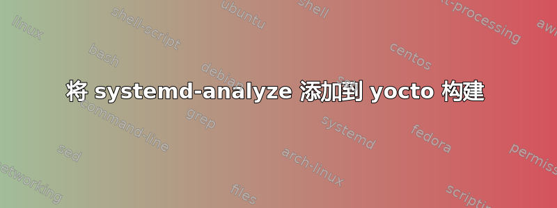 将 systemd-analyze 添加到 yocto 构建