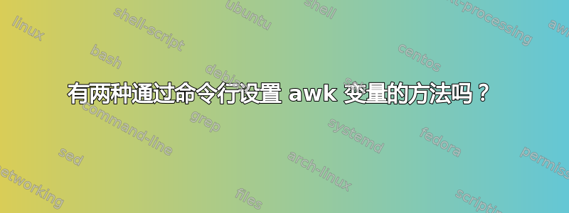 有两种通过命令行设置 awk 变量的方法吗？