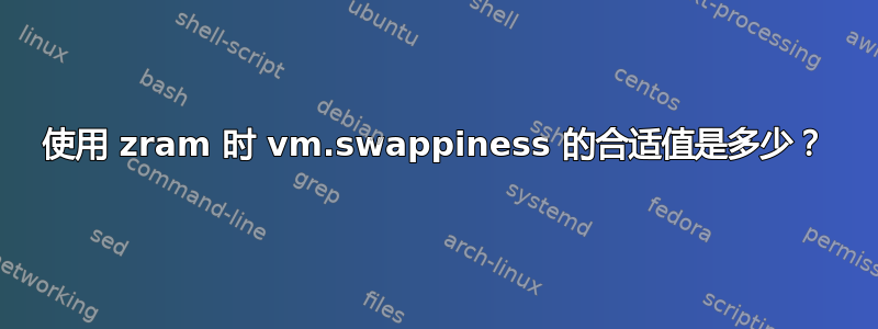 使用 zram 时 vm.swappiness 的合适值是多少？