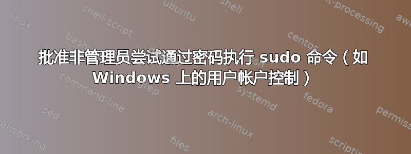 批准非管理员尝试通过密码执行 sudo 命令（如 Windows 上的用户帐户控制）