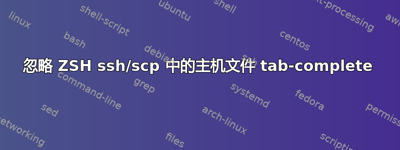 忽略 ZSH ssh/scp 中的主机文件 tab-complete