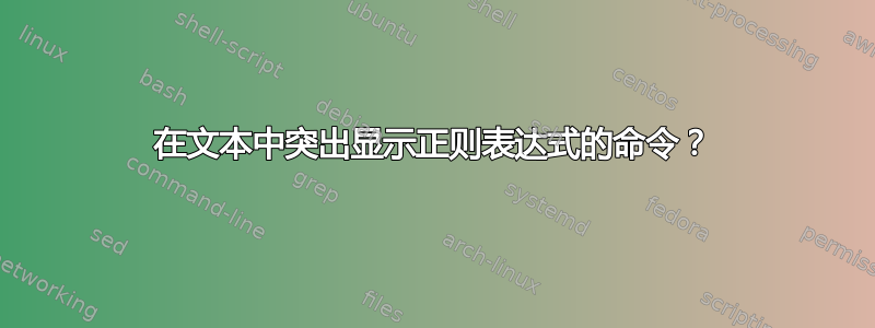 在文本中突出显示正则表达式的命令？