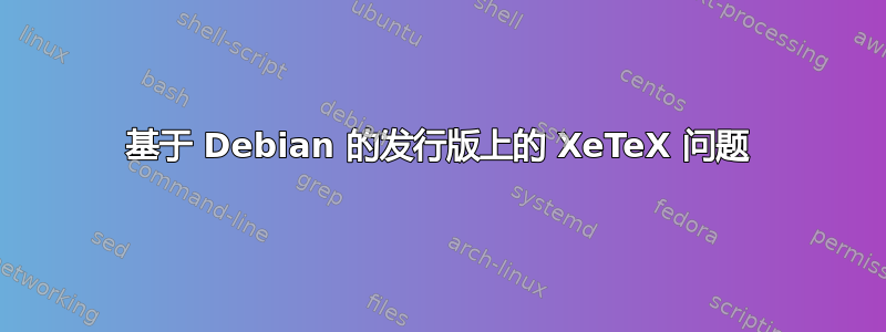 基于 Debian 的发行版上的 XeTeX 问题