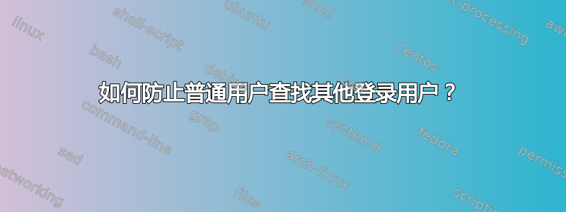 如何防止普通用户查找其他登录用户？