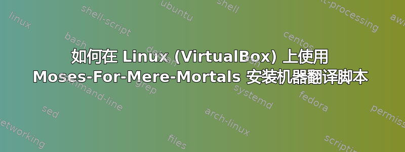 如何在 Linux (VirtualBox) 上使用 Moses-For-Mere-Mortals 安装机器翻译脚本