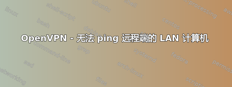 OpenVPN - 无法 ping 远程端的 LAN 计算机