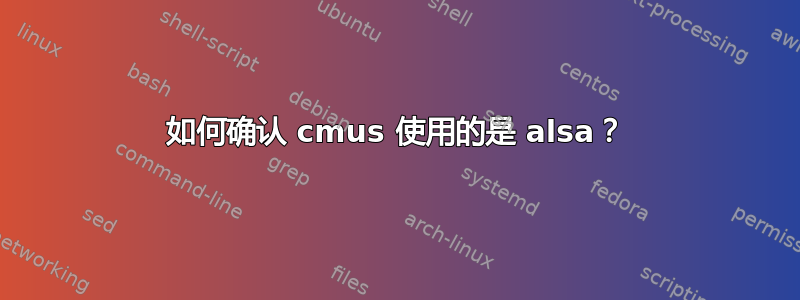 如何确认 cmus 使用的是 alsa？