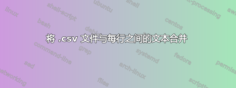 将 .csv 文件与每行之间的文本合并