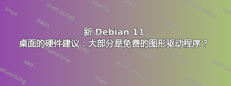 新 Debian 11 桌面的硬件建议：大部分是免费的图形驱动程序？