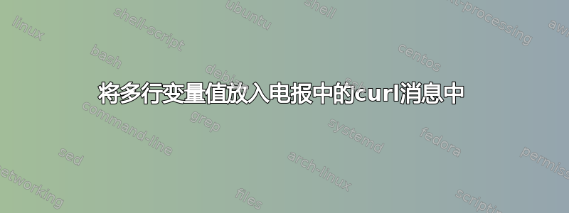 将多行变量值放入电报中的curl消息中