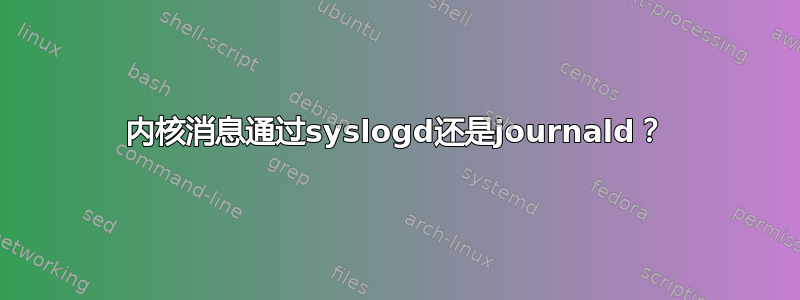 内核消息通过syslogd还是journald？