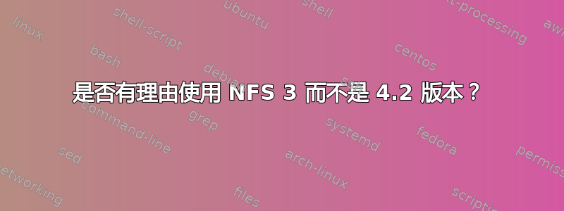 是否有理由使用 NFS 3 而不是 4.2 版本？