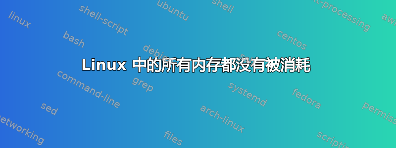 Linux 中的所有内存都没有被消耗