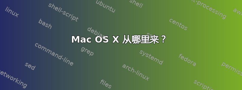 Mac OS X 从哪里来？