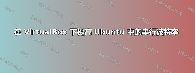 在 VirtualBox 下提高 Ubuntu 中的串行波特率