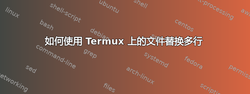 如何使用 Termux 上的文件替换多行