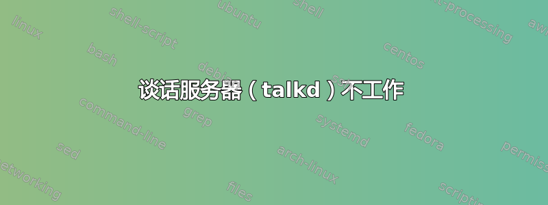 谈话服务器（talkd）不工作