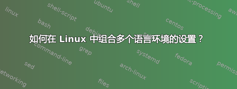 如何在 Linux 中组合多个语言环境的设置？