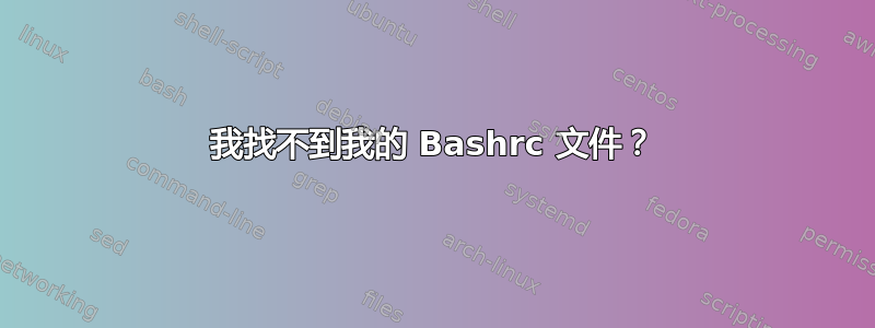 我找不到我的 Bashrc 文件？