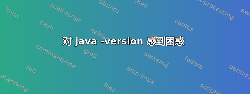 对 java -version 感到困惑