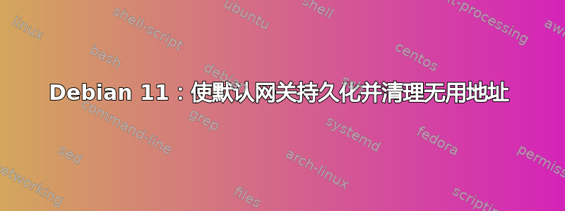 Debian 11：使默认网关持久化并清理无用地址