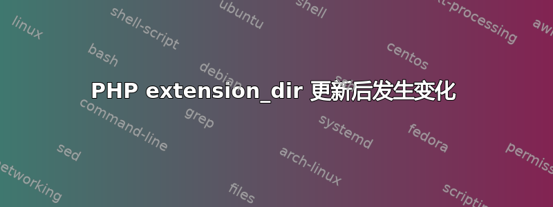 PHP extension_dir 更新后发生变化