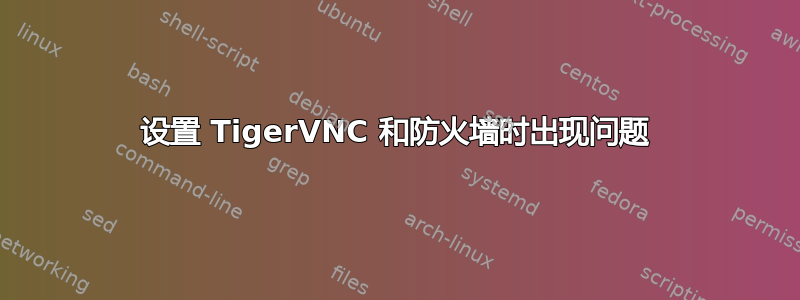 设置 TigerVNC 和防火墙时出现问题