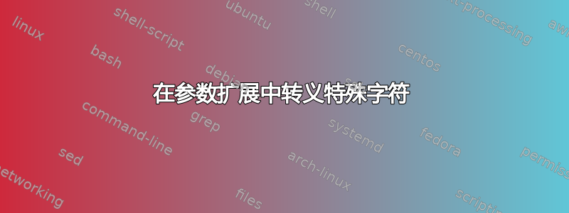 在参数扩展中转义特殊字符