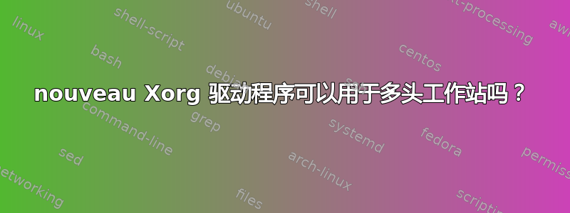 nouveau Xorg 驱动程序可以用于多头工作站吗？