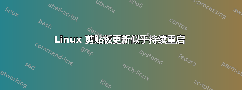 Linux 剪贴板更新似乎持续重启