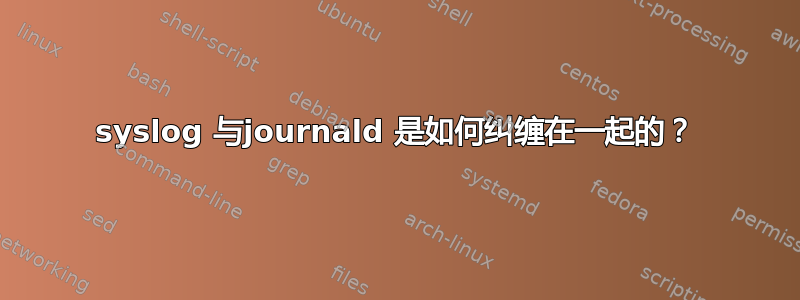 syslog 与journald 是如何纠缠在一起的？