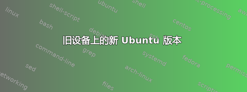 旧设备上的新 Ubuntu 版本