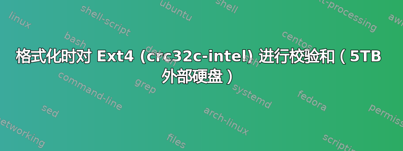 格式化时对 Ext4 (crc32c-intel) 进行校验和（5TB 外部硬盘）