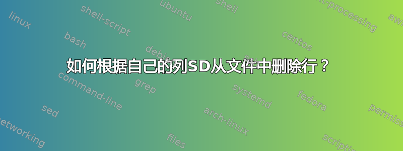 如何根据自己的列SD从文件中删除行？