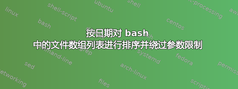 按日期对 bash 中的文件数组列表进行排序并绕过参数限制