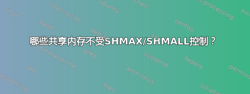 哪些共享内存不受SHMAX/SHMALL控制？