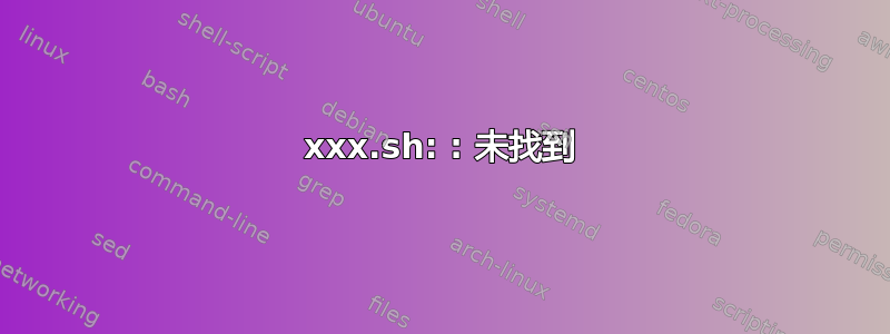 xxx.sh: : 未找到