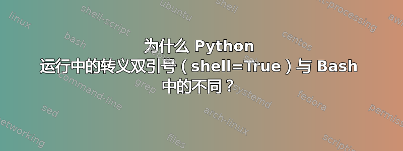 为什么 Python 运行中的转义双引号（shell=True）与 Bash 中的不同？