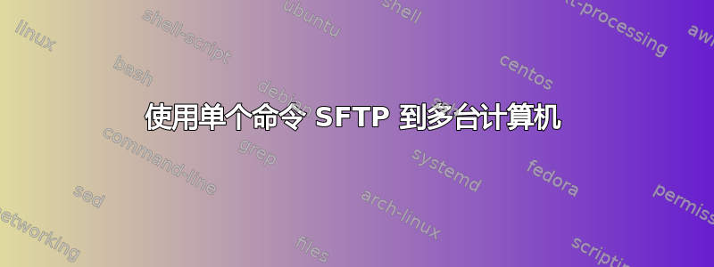 使用单个命令 SFTP 到多台计算机