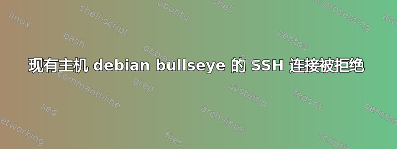 现有主机 debian bullseye 的 SSH 连接被拒绝