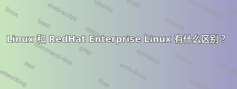 Linux 和 RedHat Enterprise Linux 有什么区别？