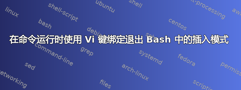 在命令运行时使用 Vi 键绑定退出 Bash 中的插入模式