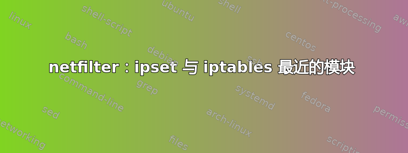 netfilter：ipset 与 iptables 最近的模块