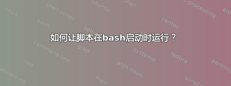 如何让脚本在bash启动时运行？