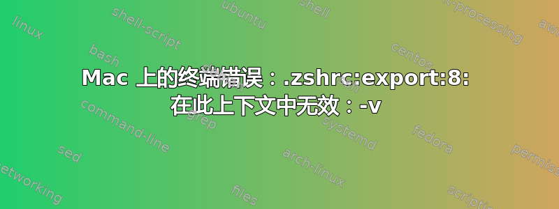 Mac 上的终端错误：.zshrc:export:8: 在此上下文中无效：-v