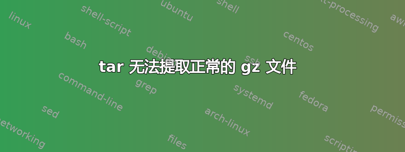 tar 无法提取正常的 gz 文件 